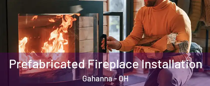  Prefabricated Fireplace Installation Gahanna - OH
